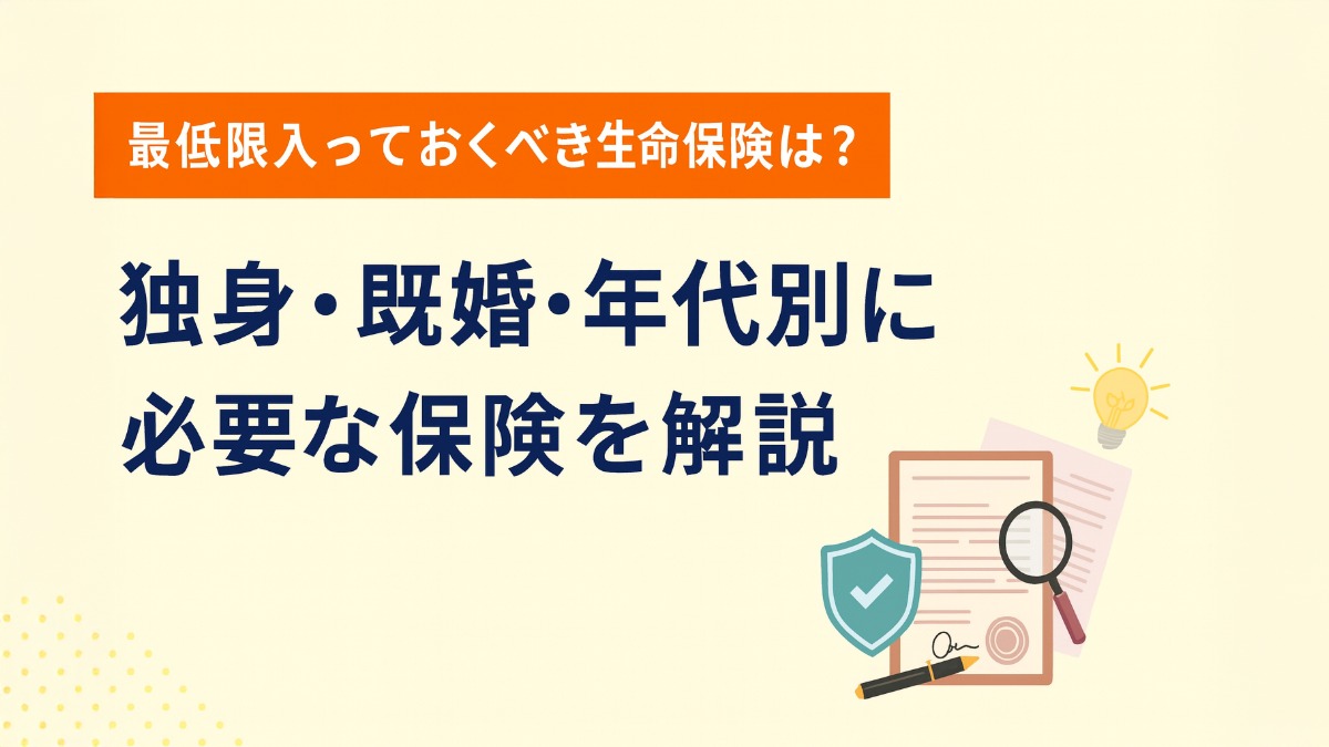 最低限入っておくべき生命保険は？独身・既婚・年代別に必要な保険を解説｜auフィナンシャルパートナー