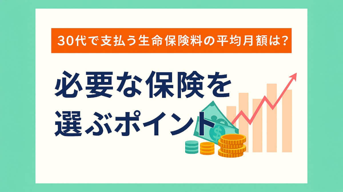 30代で支払う生命保険料の平均月額は？必要な保険を選ぶポイント｜auフィナンシャルパートナー